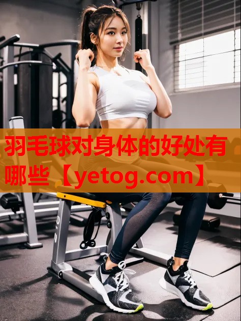 羽毛球对身体的好处有哪些