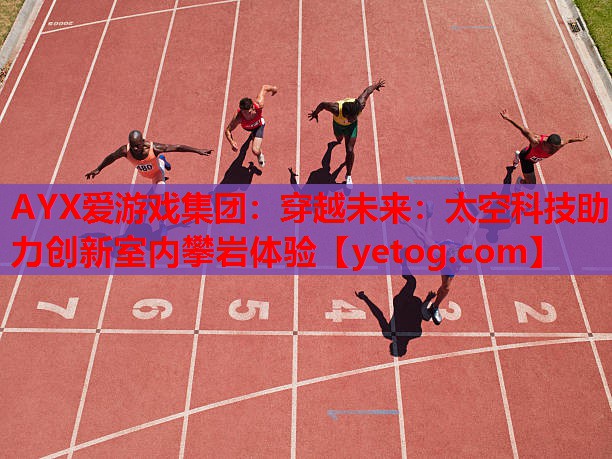 穿越未来:太空科技助力创新室内攀岩体验 穿越未来:太空科技助力创新室内攀岩体验