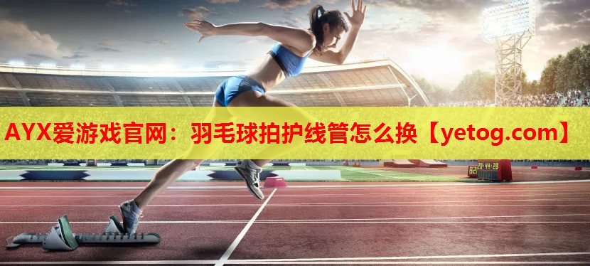 羽毛球拍护线管怎么换 羽毛球拍护线管怎么换