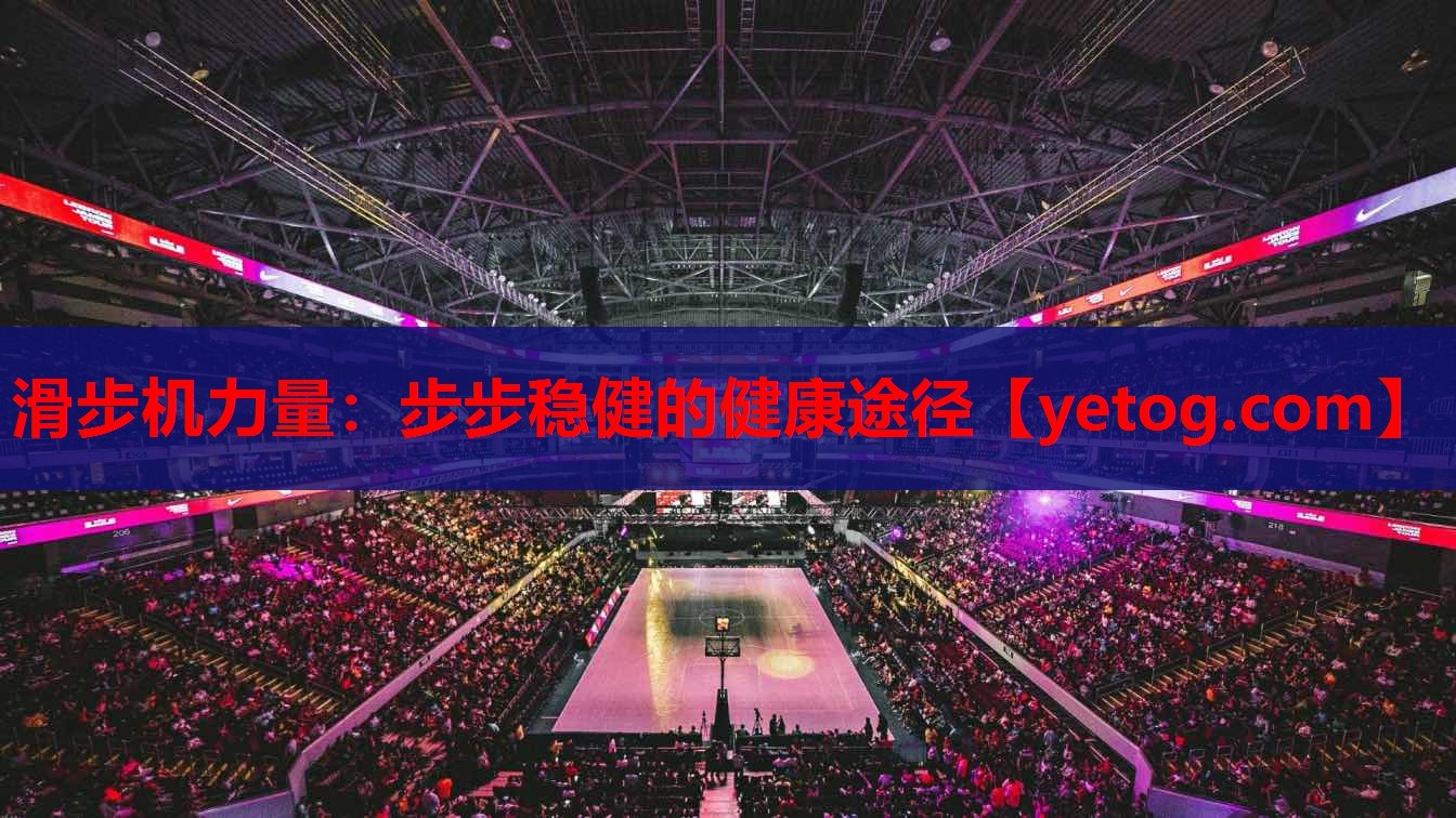 滑步机力量:步步稳健的健康途径 滑步机力量:步步稳健的健康途径