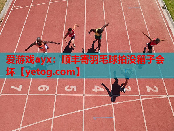 顺丰寄羽毛球拍没箱子会坏 顺丰寄羽毛球拍没箱子会坏