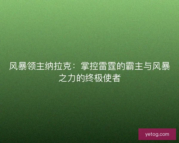 风暴领主纳拉克：掌控雷霆的霸主与风暴之力的终极使者
